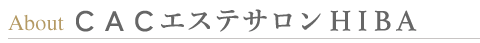 CACエステサロンHIBAとは